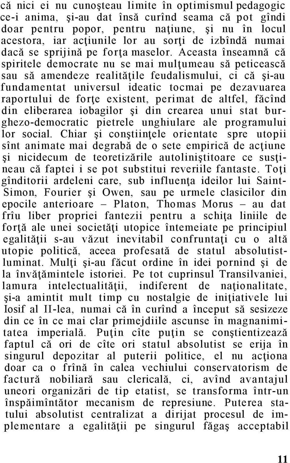 Aceasta înseamnă că spiritele democrate nu se mai mulţumeau să peticească sau să amendeze realităţile feudalismului, ci că şi-au fundamentat universul ideatic tocmai pe dezavuarea raportului de forţe