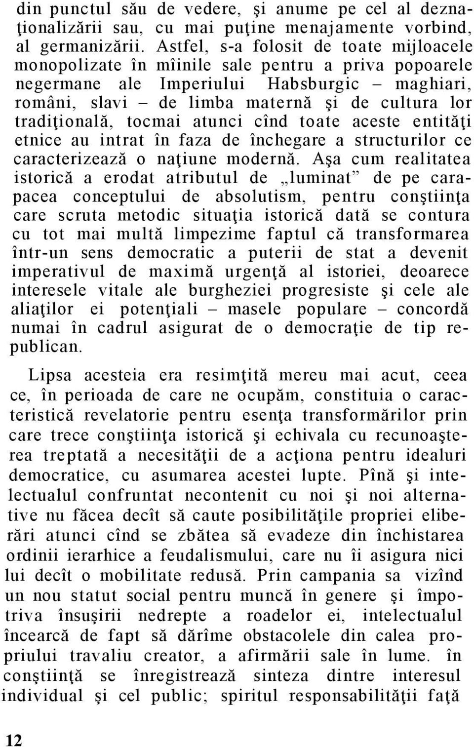 tradiţională, tocmai atunci cînd toate aceste entităţi etnice au intrat în faza de închegare a structurilor ce caracterizează o naţiune modernă.