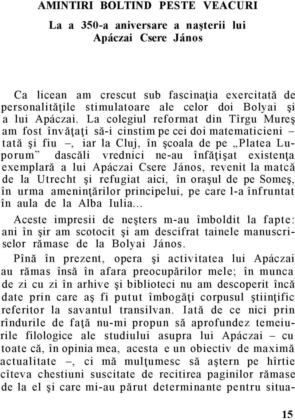 La colegiul reformat din Tîrgu Mureş am fost învăţaţi să-i cinstim pe cei doi matematicieni tată şi fiu, iar la Cluj, în şcoala de pe Platea Luporum dascăli vrednici ne-au înfăţişat existenţa