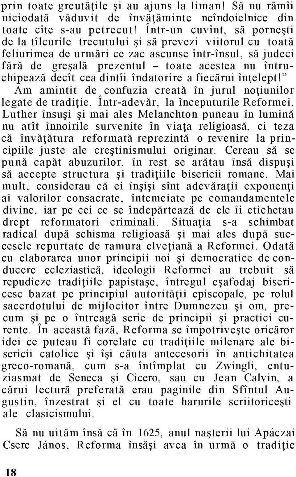 întruchipează decît cea dintîi îndatorire a fiecărui înţelept! Am amintit de confuzia creată în jurul noţiunilor legate de tradiţie.
