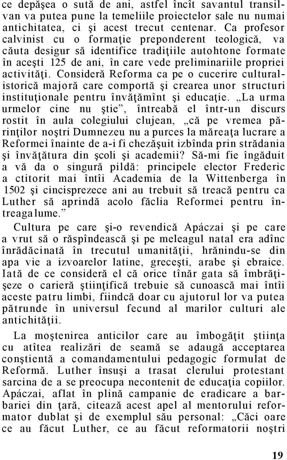 Consideră Reforma ca pe o cucerire culturalistorică majoră care comportă şi crearea unor structuri instituţionale pentru învăţămînt şi educaţie.