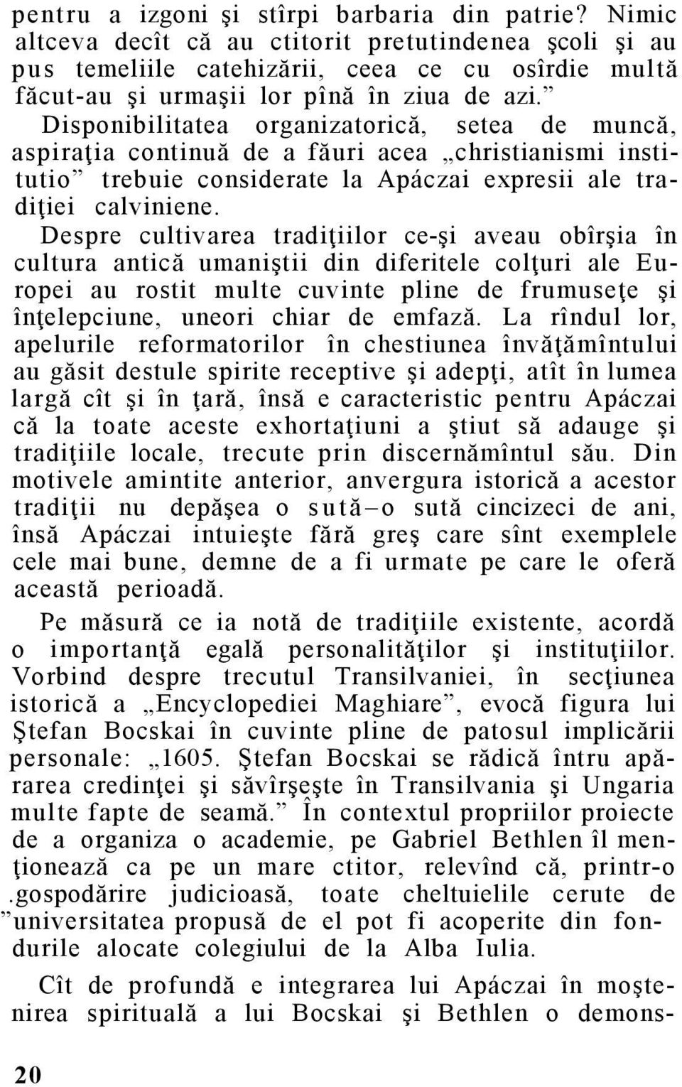 Disponibilitatea organizatorică, setea de muncă, aspiraţia continuă de a făuri acea christianismi institutio trebuie considerate la Apáczai expresii ale tradiţiei calviniene.