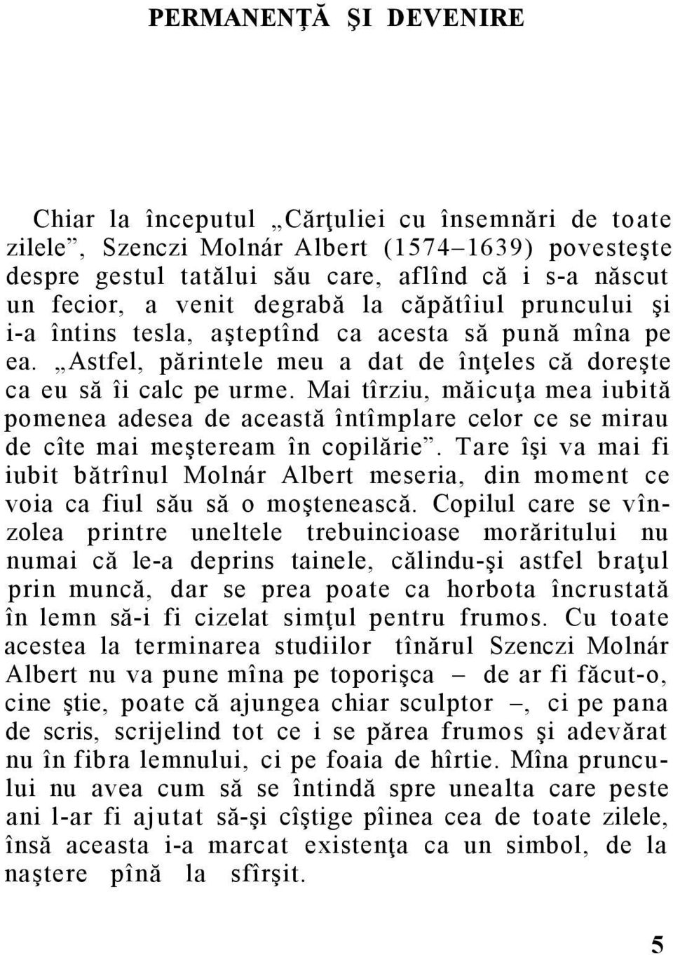 Mai tîrziu, măicuţa mea iubită pomenea adesea de această întîmplare celor ce se mirau de cîte mai meşteream în copilărie.