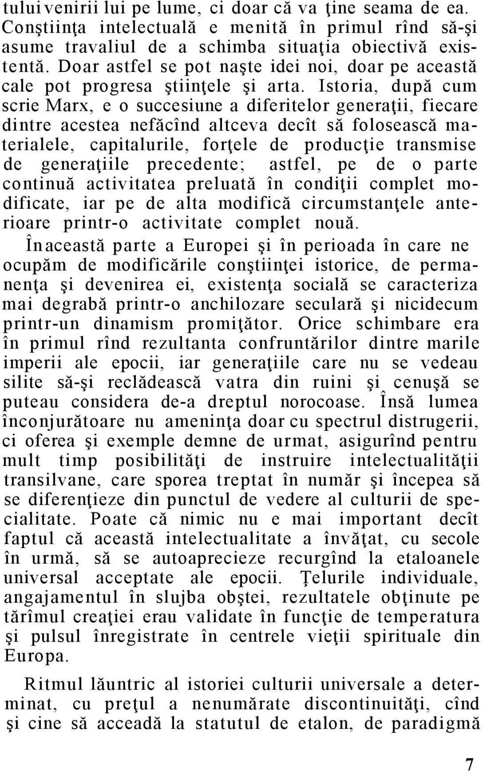 Istoria, după cum scrie Marx, e o succesiune a diferitelor generaţii, fiecare dintre acestea nefăcînd altceva decît să folosească materialele, capitalurile, forţele de producţie transmise de