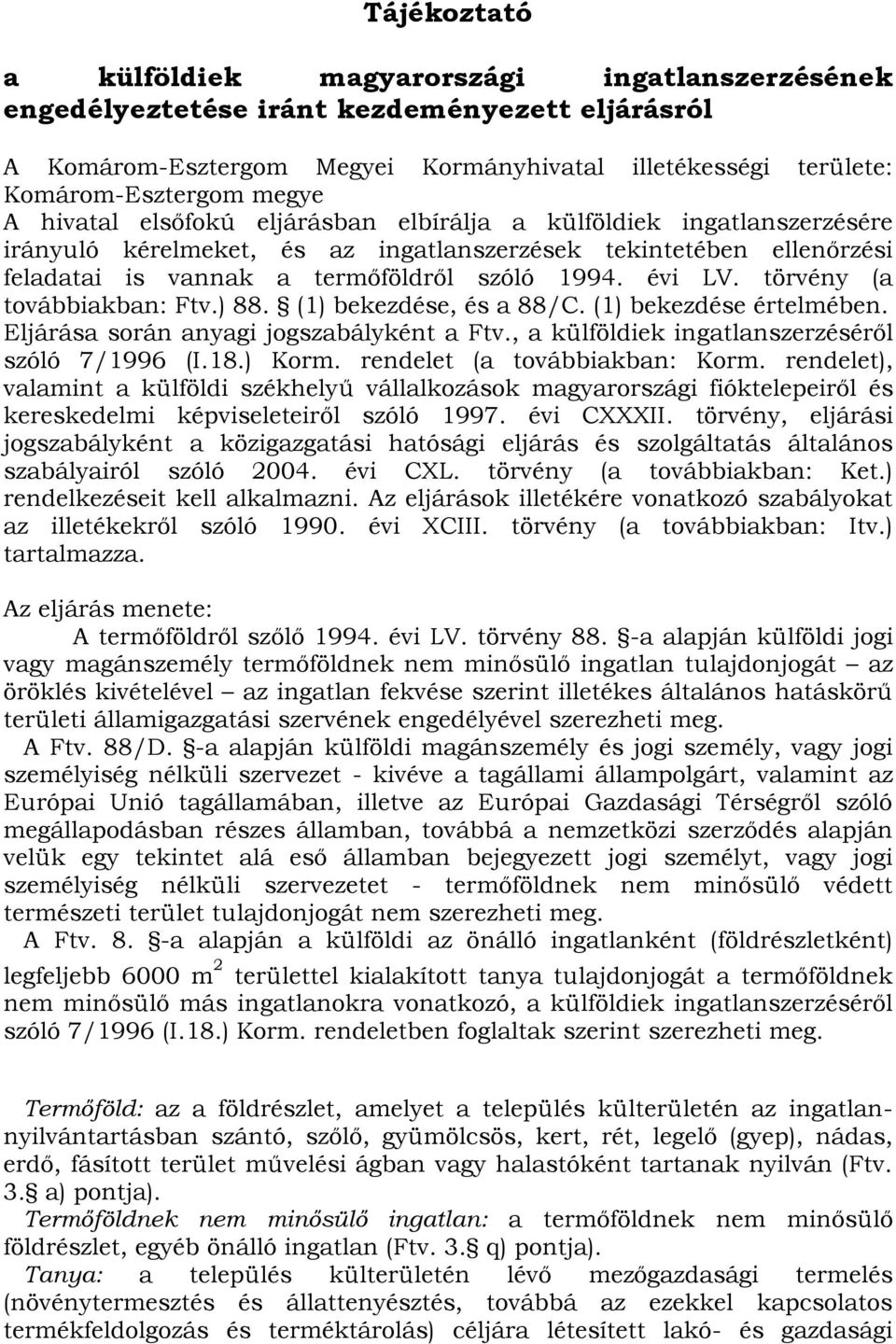 törvény (a továbbiakban: Ftv.) 88. (1) bekezdése, és a 88/C. (1) bekezdése értelmében. Eljárása során anyagi jogszabályként a Ftv., a külföldiek ingatlanszerzéséről szóló 7/1996 (I.18.) Korm.