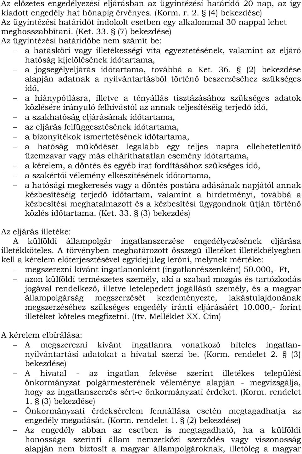 (7) Az ügyintézési határidőbe nem számít be: a hatásköri vagy illetékességi vita egyeztetésének, valamint az eljáró hatóság kijelölésének időtartama, a jogsegélyeljárás időtartama, továbbá a Ket. 36.