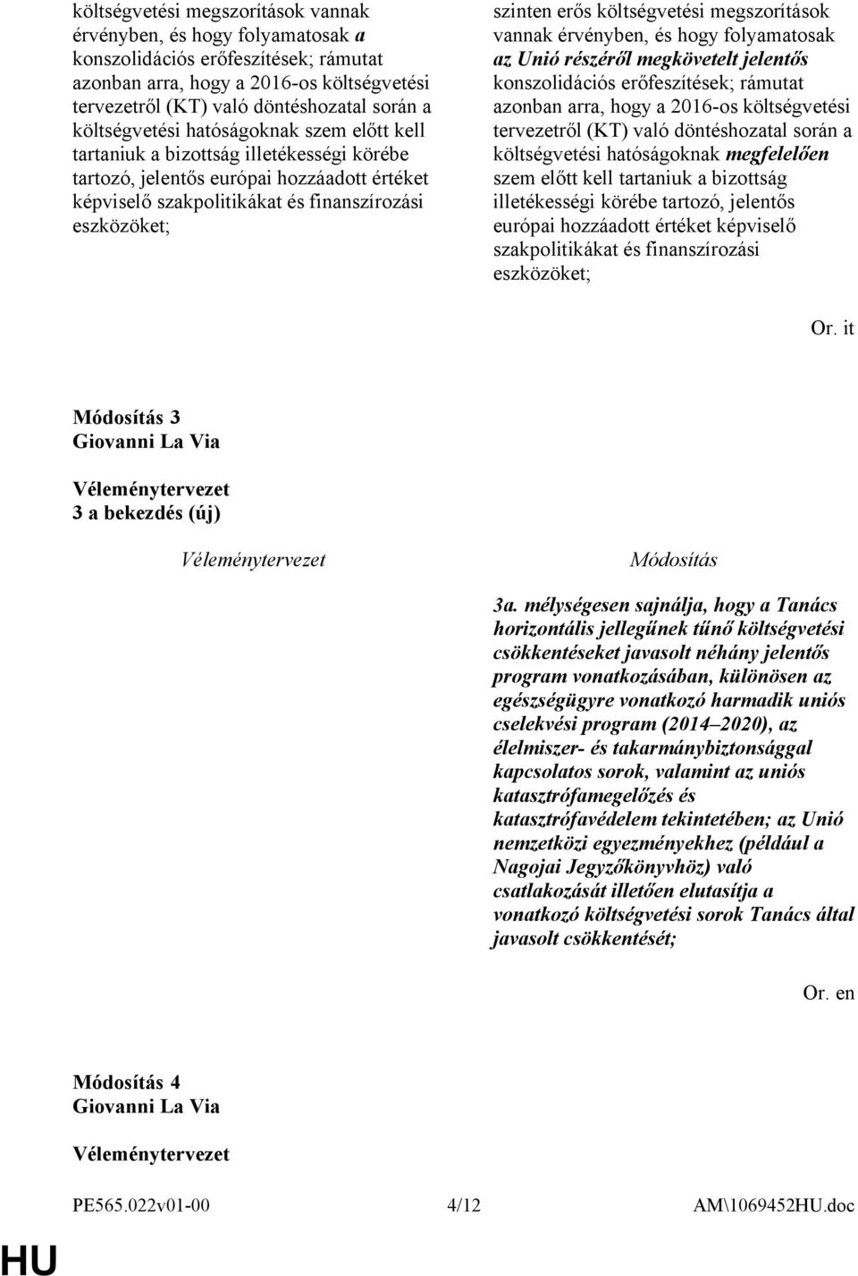 költségvetési megszorítások vannak érvényben, és hogy folyamatosak az Unió részéről megkövetelt jelentős konszolidációs erőfeszítések; rámutat azonban arra, hogy a 2016-os költségvetési tervezetről