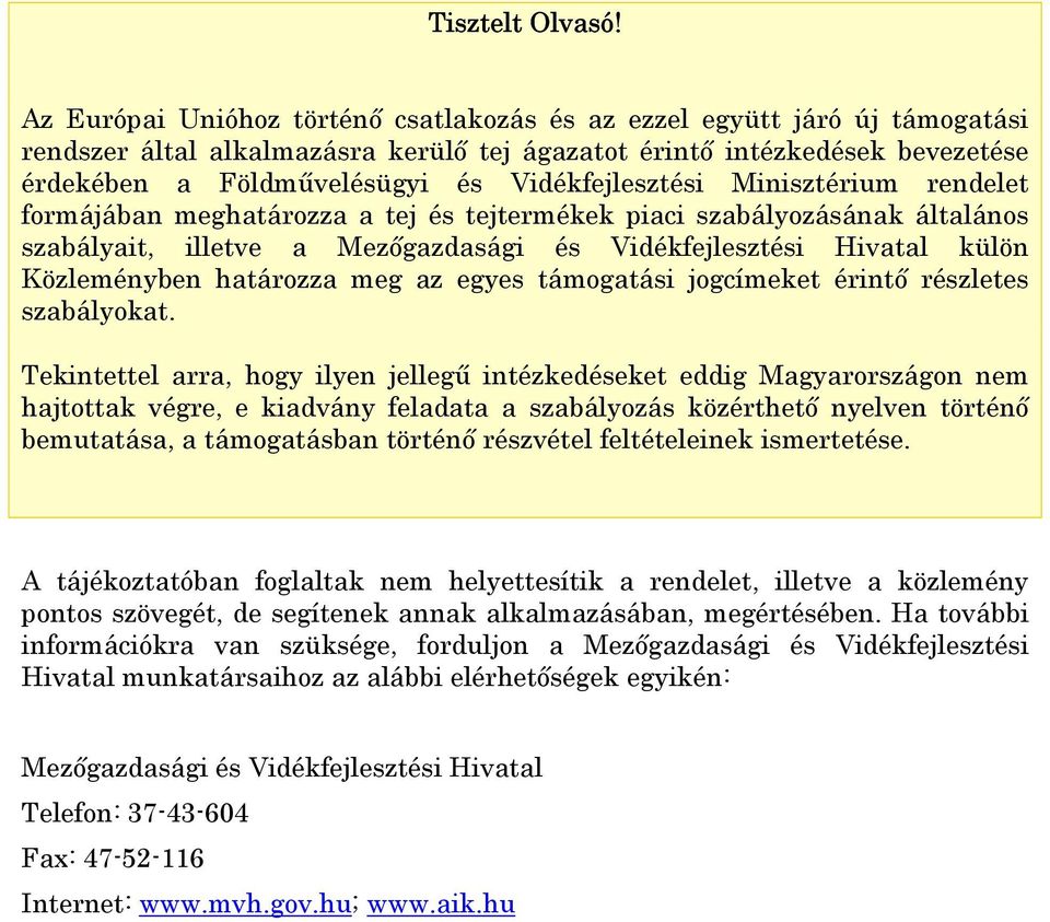 Vidékfejlesztési Minisztérium rendelet formájában meghatározza a tej és tejtermékek piaci szabályozásának általános szabályait, illetve a Mezőgazdasági és Vidékfejlesztési Hivatal külön Közleményben