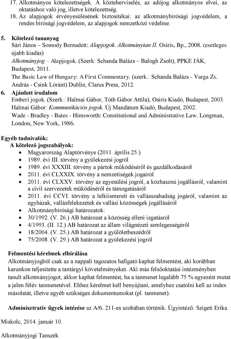 Alkotmánytan II. Osiris, Bp., 2008. (esetleges újabb kiadás) Alkotmányjog Alapjogok. (Szerk: Schanda Balázs Balogh Zsolt), PPKE JÁK, Budapest, 2011. The Basic Law of Hungary: A First Commentary.