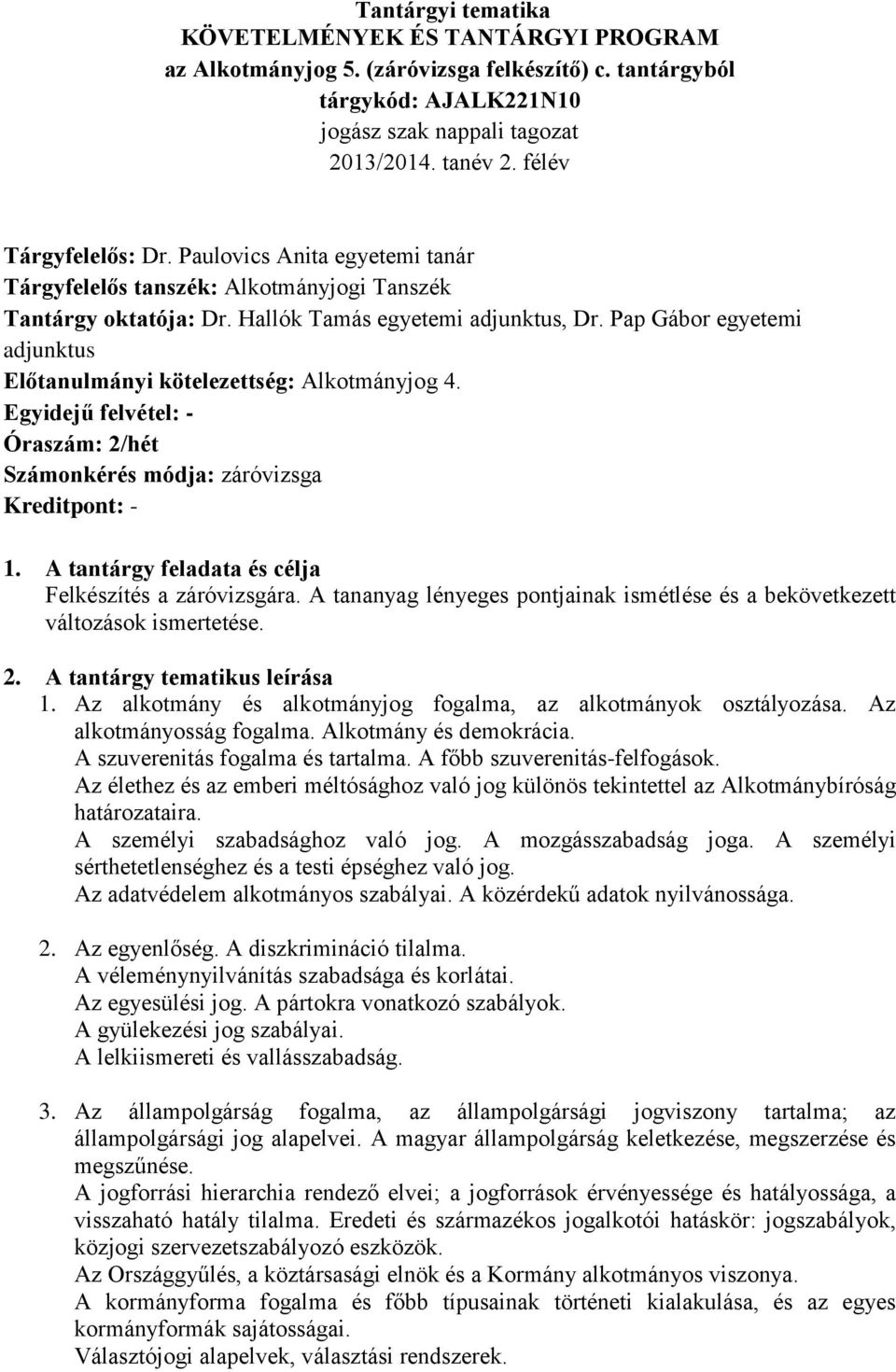 Pap Gábor egyetemi adjunktus Előtanulmányi kötelezettség: Alkotmányjog 4. Egyidejű felvétel: - Óraszám: 2/hét Számonkérés módja: záróvizsga Kreditpont: - 1.