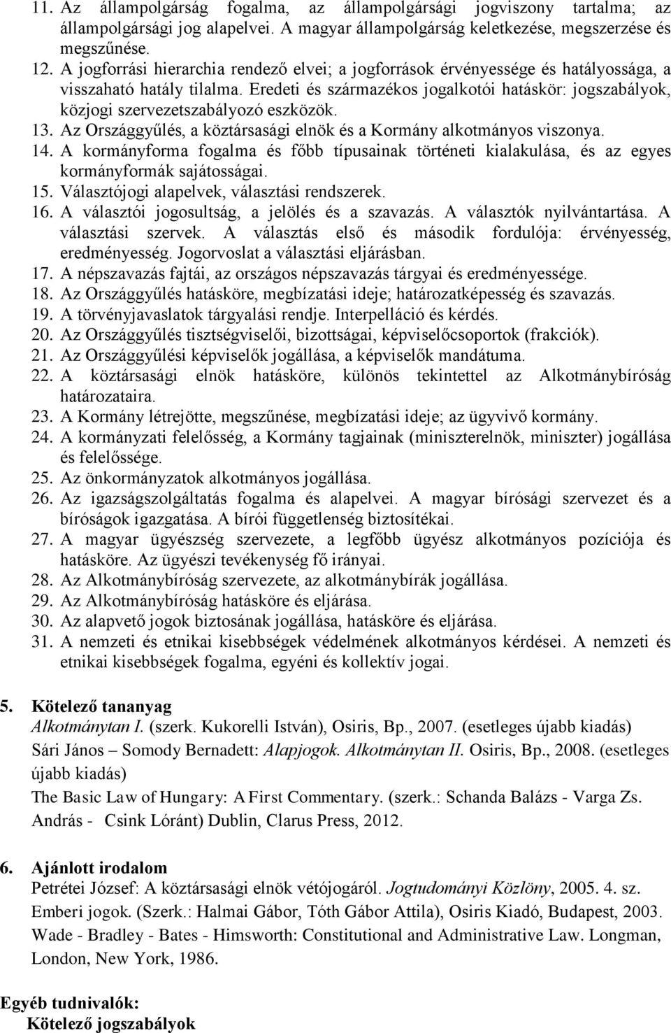 Eredeti és származékos jogalkotói hatáskör: jogszabályok, közjogi szervezetszabályozó eszközök. 13. Az Országgyűlés, a köztársasági elnök és a Kormány alkotmányos viszonya. 14.