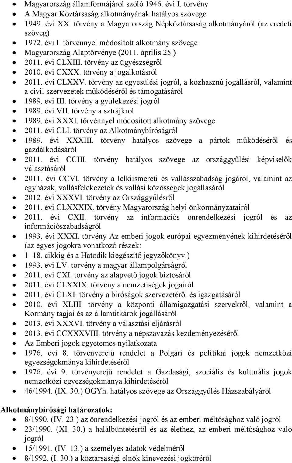 törvény az egyesülési jogról, a közhasznú jogállásról, valamint a civil szervezetek működéséről és támogatásáról 1989. évi III. törvény a gyülekezési jogról 1989. évi VII. törvény a sztrájkról 1989.