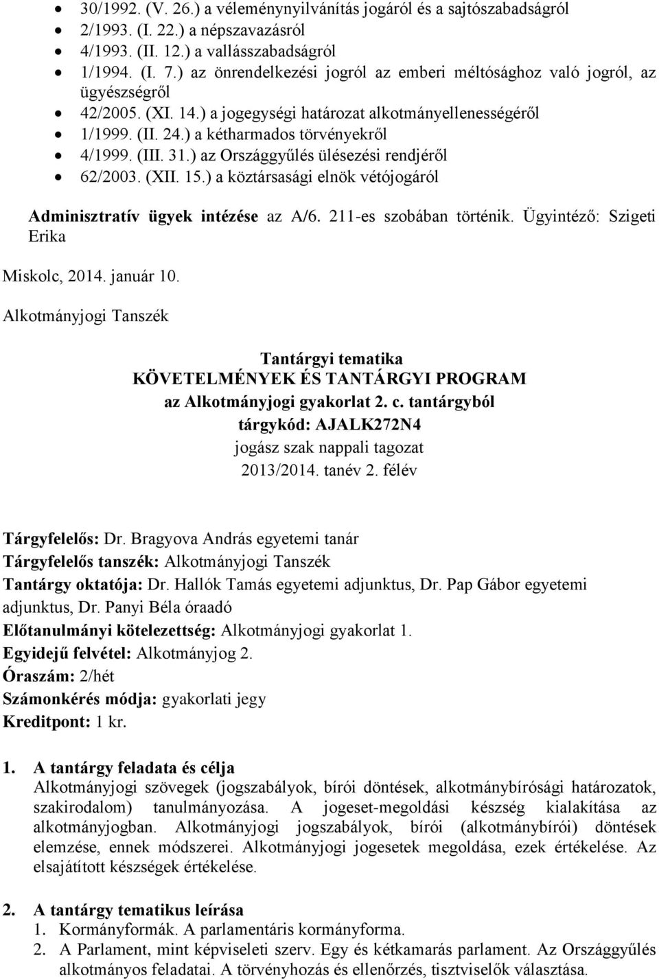 (III. 31.) az Országgyűlés ülésezési rendjéről 62/2003. (XII. 15.) a köztársasági elnök vétójogáról Adminisztratív ügyek intézése az A/6. 211-es szobában történik.