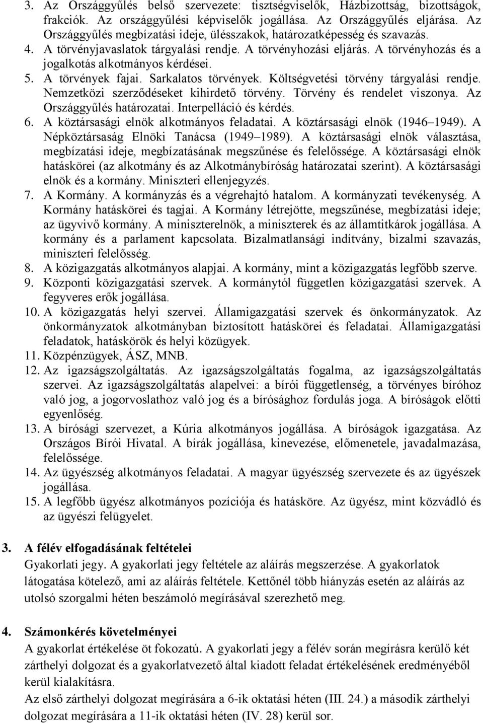 A törvények fajai. Sarkalatos törvények. Költségvetési törvény tárgyalási rendje. Nemzetközi szerződéseket kihirdető törvény. Törvény és rendelet viszonya. Az Országgyűlés határozatai.