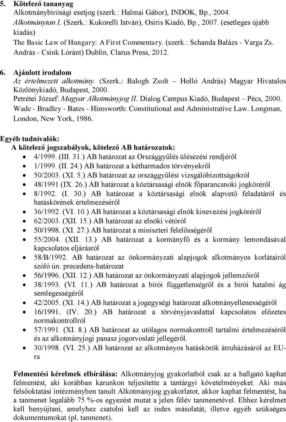 Ajánlott irodalom Az értelmezett alkotmány. (Szerk.: Balogh Zsolt Holló András) Magyar Hivatalos Közlönykiadó, Budapest, 2000. Petrétei József: Magyar Alkotmányjog II.