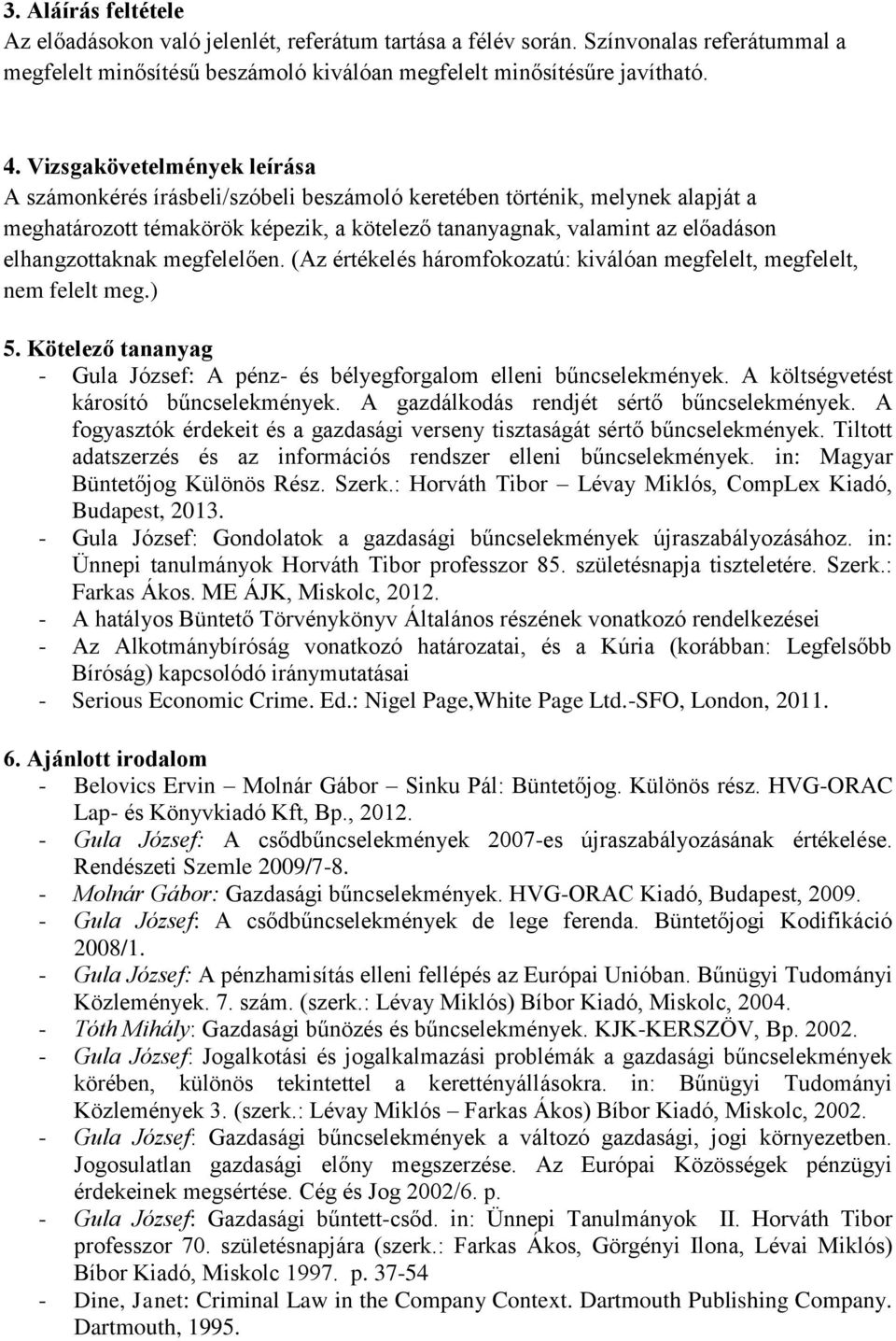 elhangzottaknak megfelelően. (Az értékelés háromfokozatú: kiválóan megfelelt, megfelelt, nem felelt meg.) 5. Kötelező tananyag - Gula József: A pénz- és bélyegforgalom elleni bűncselekmények.