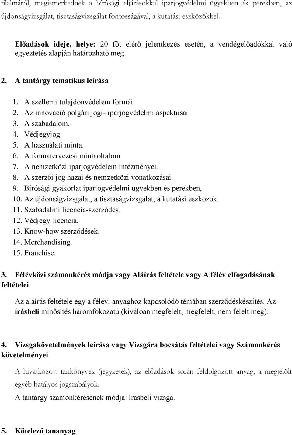 3. A szabadalom. 4. Védjegyjog. 5. A használati minta. 6. A formatervezési mintaoltalom. 7. A nemzetközi iparjogvédelem intézményei. 8. A szerzői jog hazai és nemzetközi vonatkozásai. 9.