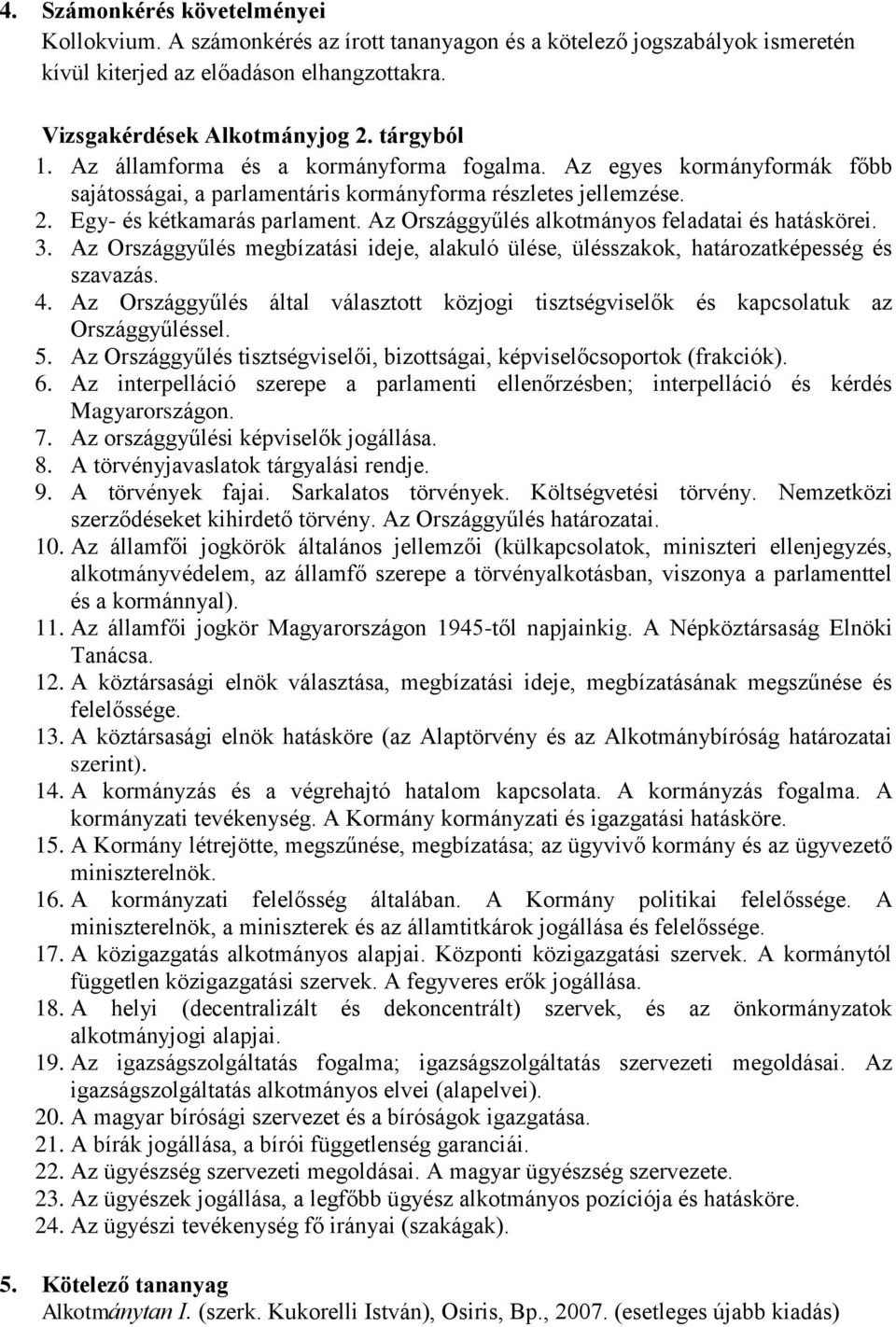 Az Országgyűlés alkotmányos feladatai és hatáskörei. 3. Az Országgyűlés megbízatási ideje, alakuló ülése, ülésszakok, határozatképesség és szavazás. 4.