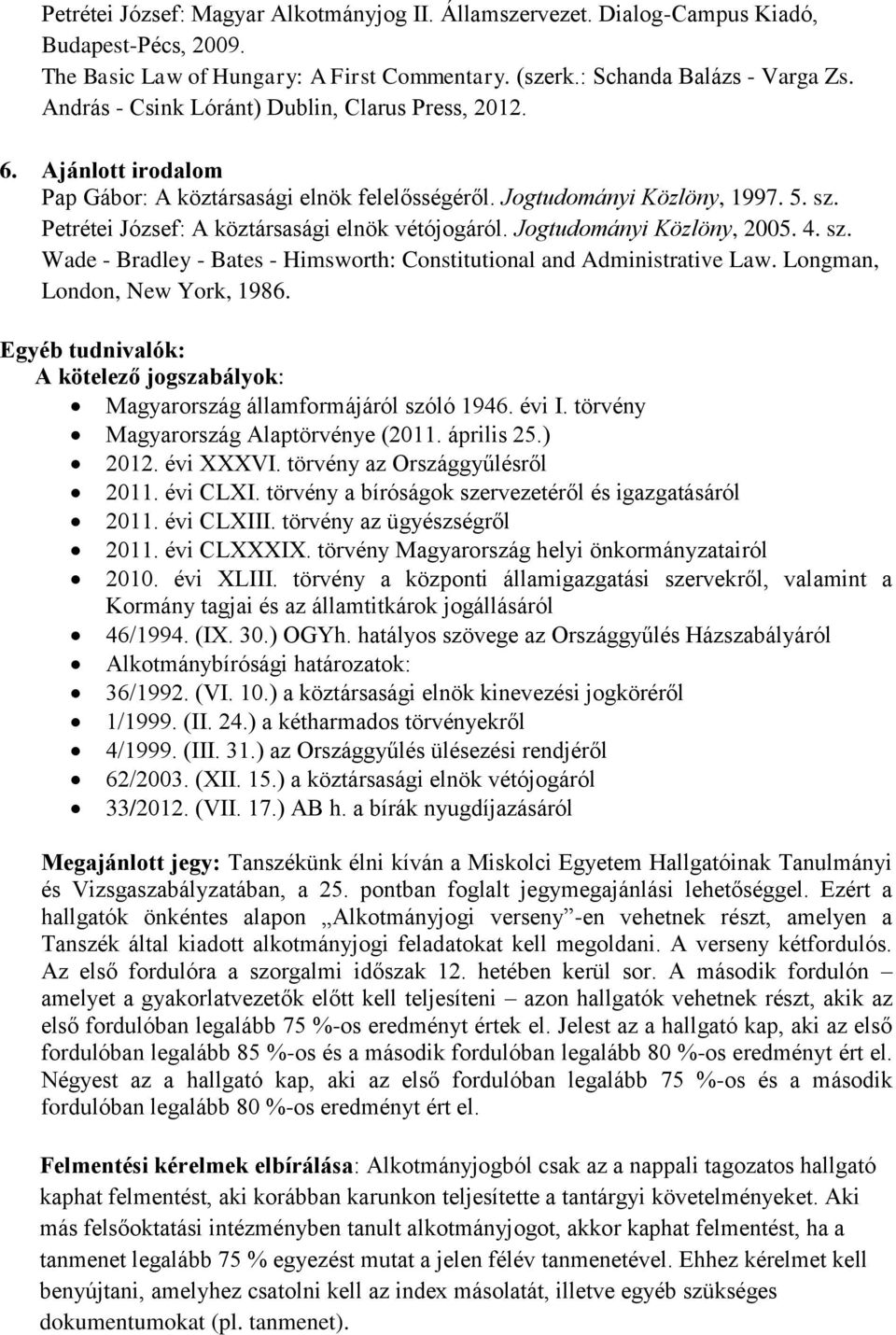 Petrétei József: A köztársasági elnök vétójogáról. Jogtudományi Közlöny, 2005. 4. sz. Wade - Bradley - Bates - Himsworth: Constitutional and Administrative Law. Longman, London, New York, 1986.