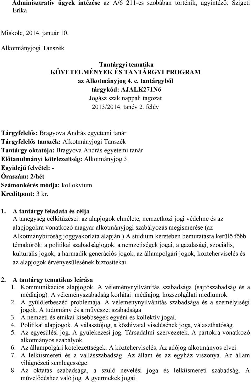 félév Tárgyfelelős: Bragyova András egyetemi tanár Tárgyfelelős tanszék: Alkotmányjogi Tanszék Tantárgy oktatója: Bragyova András egyetemi tanár Előtanulmányi kötelezettség: Alkotmányjog 3.