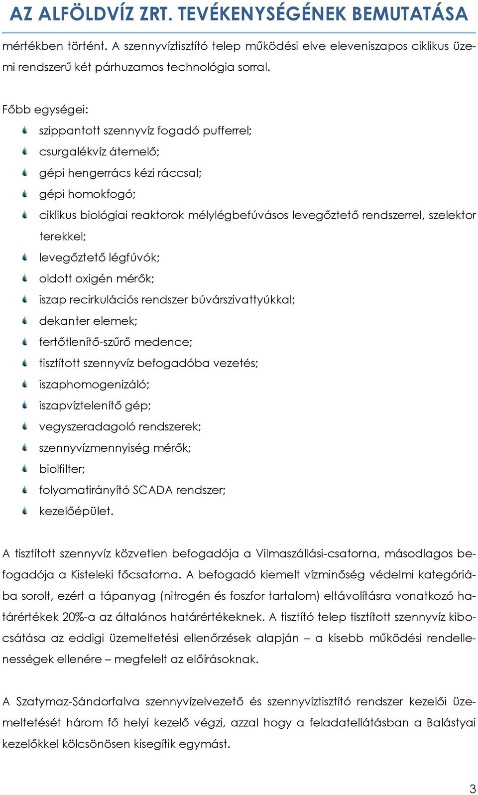 szelektor terekkel; levegőztető légfúvók; oldott oxigén mérők; iszap recirkulációs rendszer búvárszivattyúkkal; dekanter elemek; fertőtlenítő-szűrő medence; tisztított szennyvíz befogadóba vezetés;