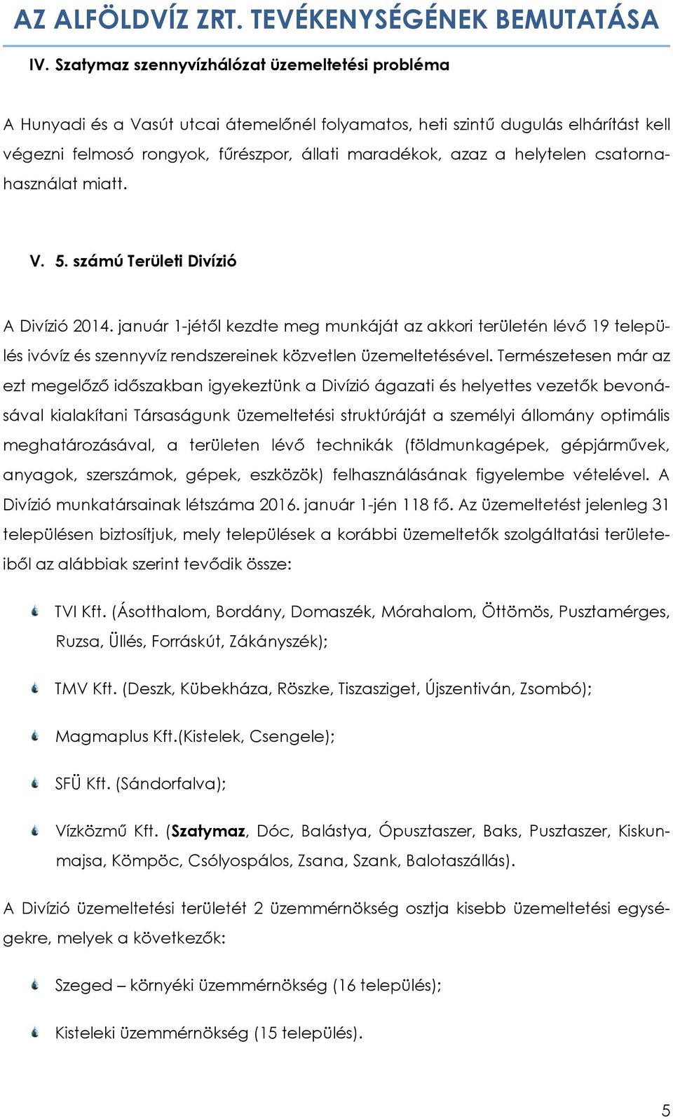 január 1-jétől kezdte meg munkáját az akkori területén lévő 19 település ivóvíz és szennyvíz rendszereinek közvetlen üzemeltetésével.