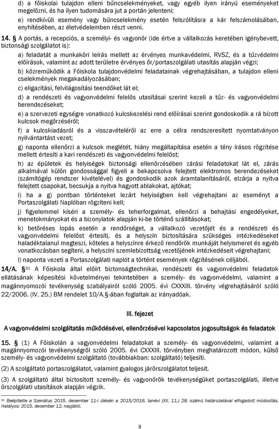 A portás, a recepciós, a személyi- és vagyonőr (ide értve a vállalkozás keretében igénybevett, biztonsági szolgálatot is): a) feladatát a munkaköri leírás mellett az érvényes munkavédelmi, RVSZ, és a