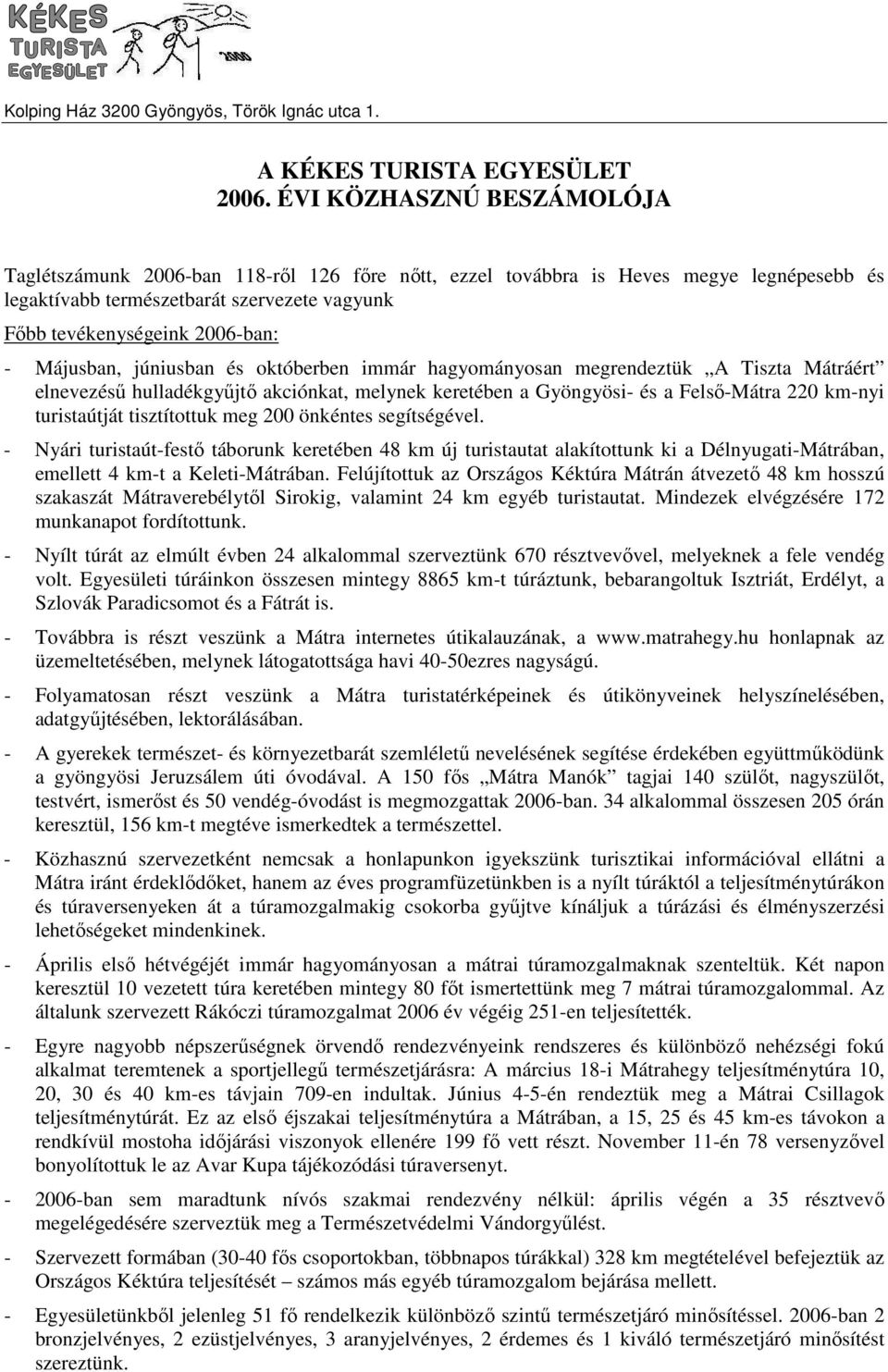 Májusban, júniusban és októberben immár hagyományosan megrendeztük A Tiszta Mátráért elnevezéső hulladékgyőjtı akciónkat, melynek keretében a Gyöngyösi- és a Felsı-Mátra 220 km-nyi turistaútját