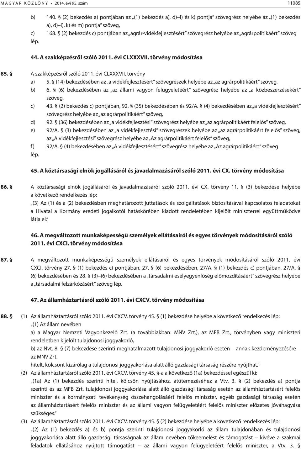 (14) bekezdésében az a vidékfejlesztésért szövegrészek helyébe az az agrárpolitikáért szöveg, b) 6.