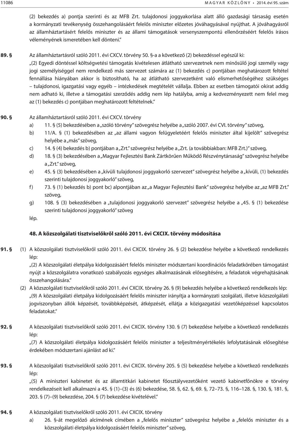 A jóváhagyásról az államháztartásért felelős miniszter és az állami támogatások versenyszempontú ellenőrzéséért felelős írásos véleményének ismeretében kell dönteni. 89.