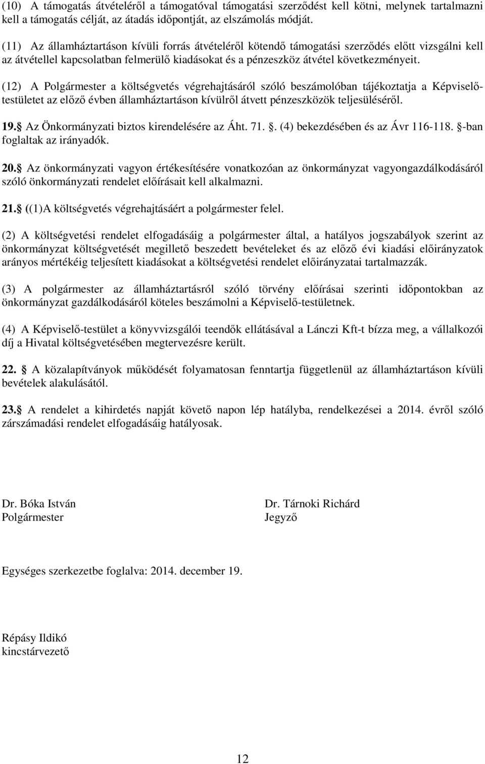 (12) A Polgármester a költségvetés végrehajtásáról szóló beszámolóban tájékoztatja a Képviselőtestületet az előző évben államháztartáson kívülről átvett pénzeszközök teljesüléséről. 19.