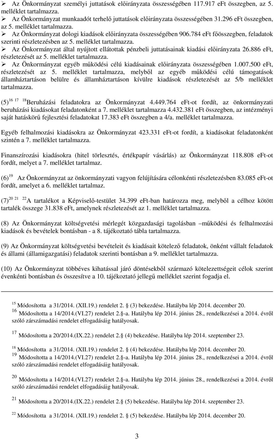 886 eft, részletezését az 5. melléklet tartalmazza. Az Önkormányzat egyéb működési célú kiadásainak előirányzata összességében 1.007.500 eft, részletezését az 5.