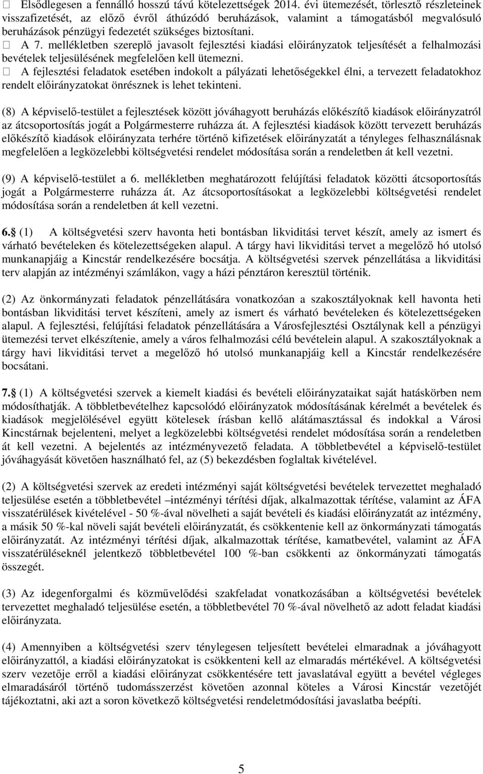 mellékletben szereplő javasolt fejlesztési kiadási előirányzatok teljesítését a felhalmozási bevételek teljesülésének megfelelően kell ütemezni.