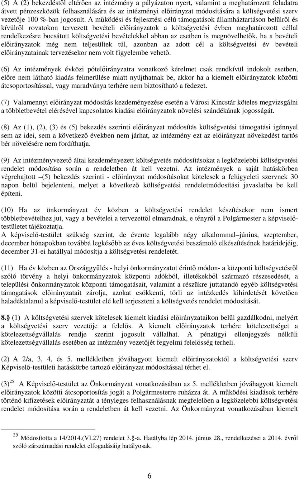 A működési és fejlesztési célú támogatások államháztartáson belülről és kívülről rovatokon tervezett bevételi előirányzatok a költségvetési évben meghatározott céllal rendelkezésre bocsátott
