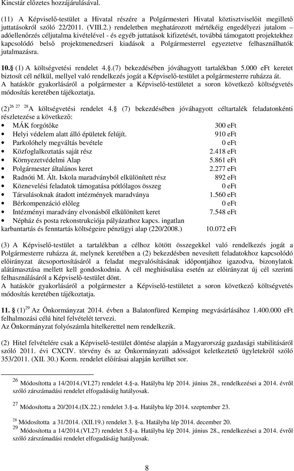 projektmenedzseri kiadások a Polgármesterrel egyeztetve felhasználhatók jutalmazásra. 10. (1) A költségvetési rendelet 4..(7) bekezdésében jóváhagyott tartalékban 5.