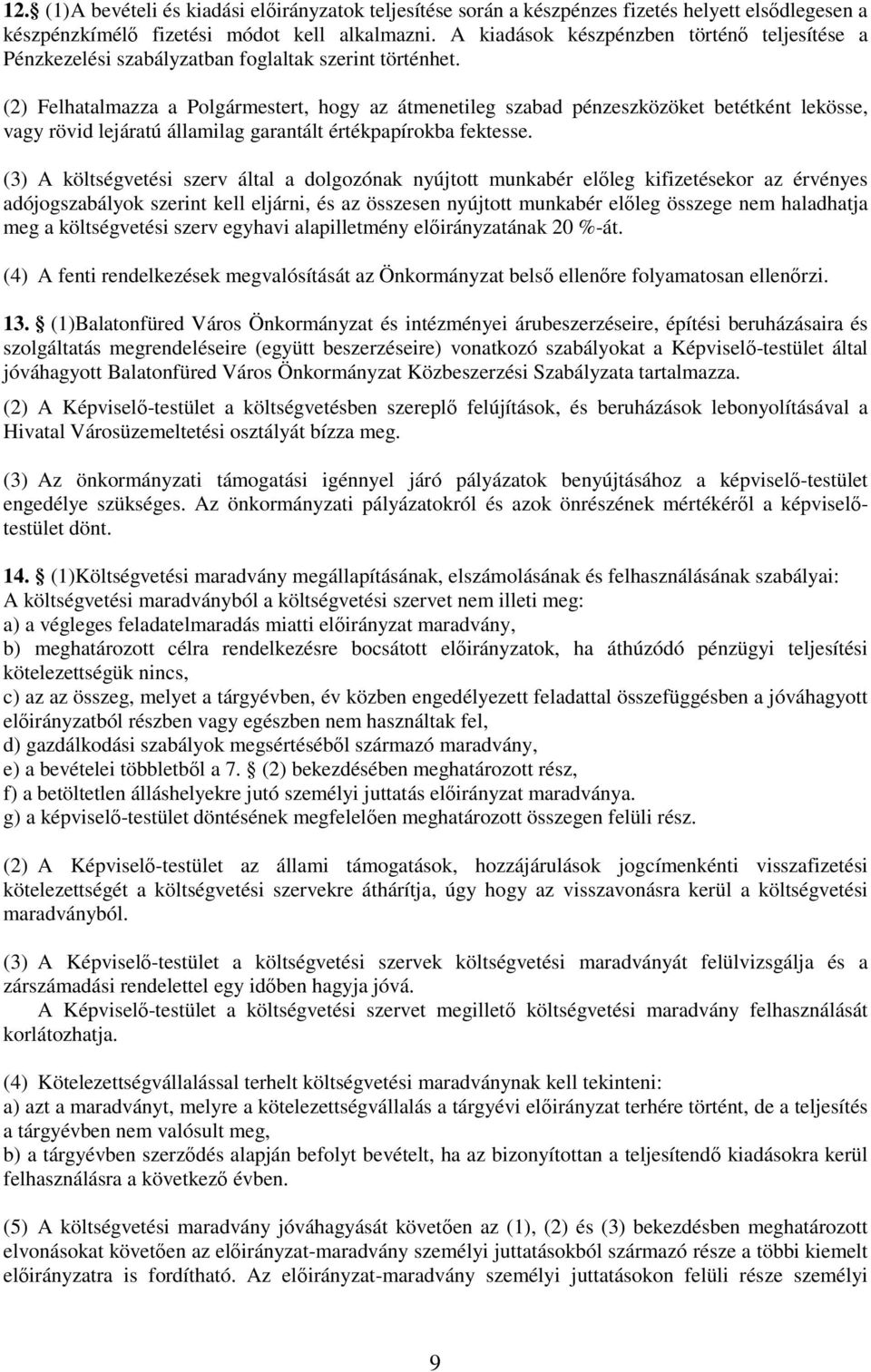 (2) Felhatalmazza a Polgármestert, hogy az átmenetileg szabad pénzeszközöket betétként lekösse, vagy rövid lejáratú államilag garantált értékpapírokba fektesse.