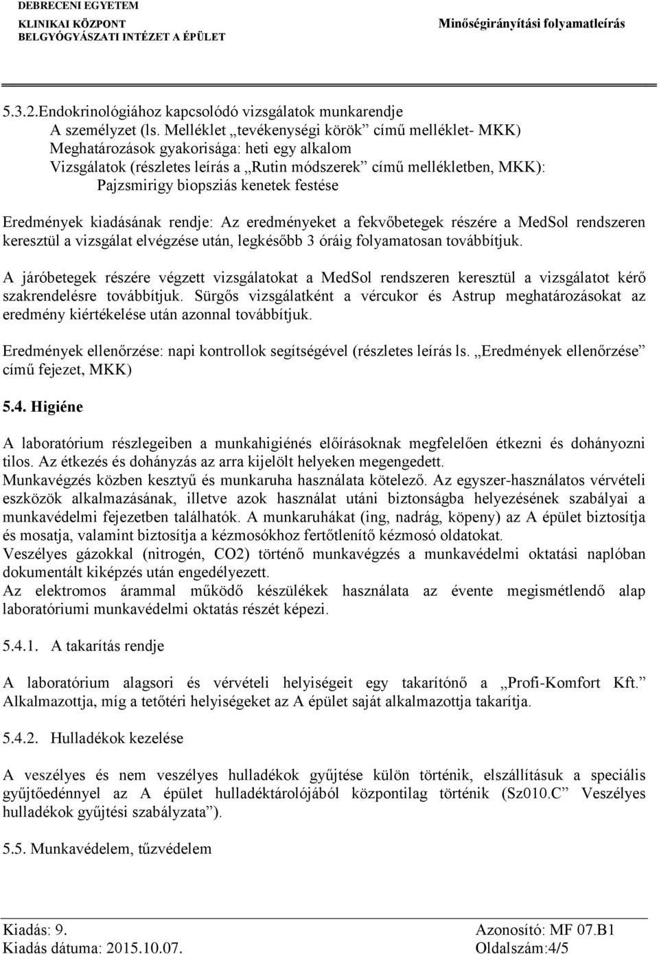 festése Eredmények kiadásának rendje: Az eredményeket a fekvőbetegek részére a MedSol rendszeren keresztül a vizsgálat elvégzése után, legkésőbb 3 óráig folyamatosan továbbítjuk.