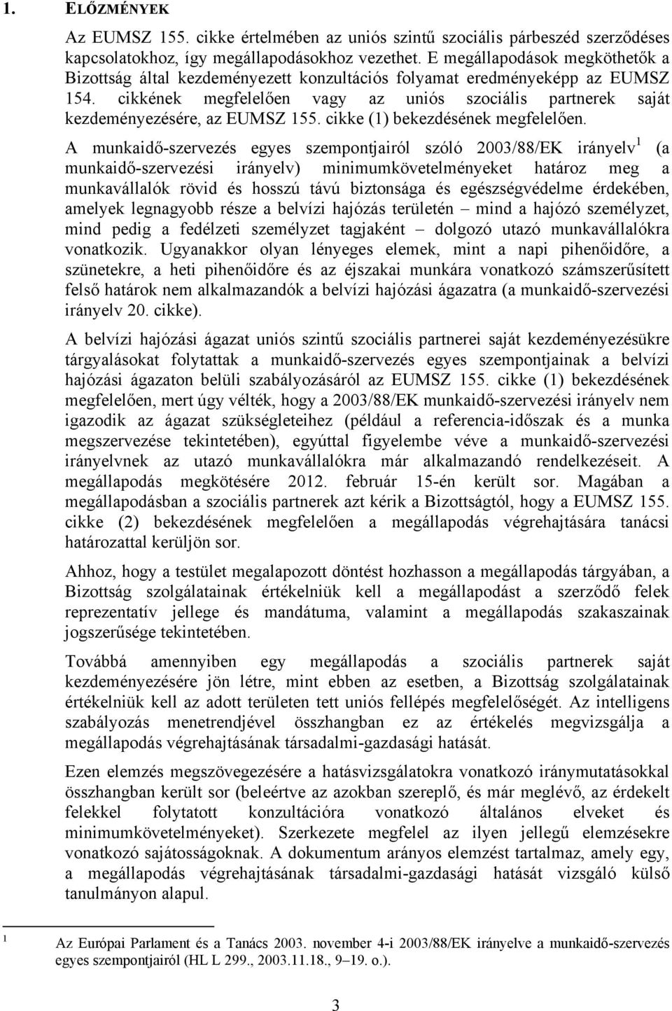 cikkének megfelelően vagy az uniós szociális partnerek saját kezdeményezésére, az EUMSZ 155. cikke (1) bekezdésének megfelelően.