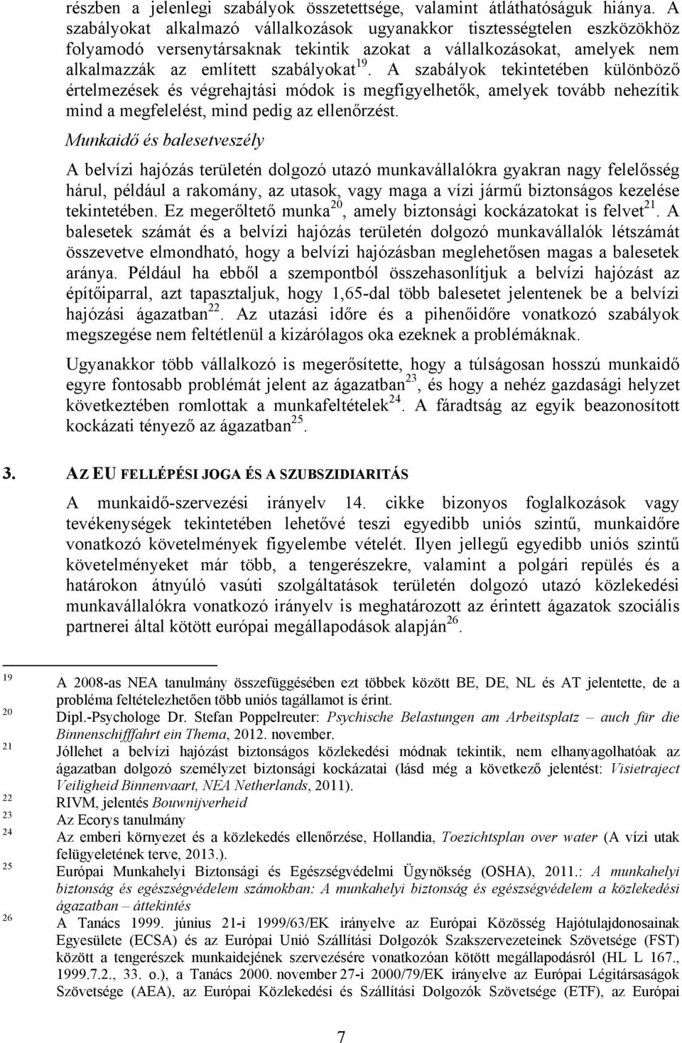 A szabályok tekintetében különböző értelmezések és végrehajtási módok is megfigyelhetők, amelyek tovább nehezítik mind a megfelelést, mind pedig az ellenőrzést.