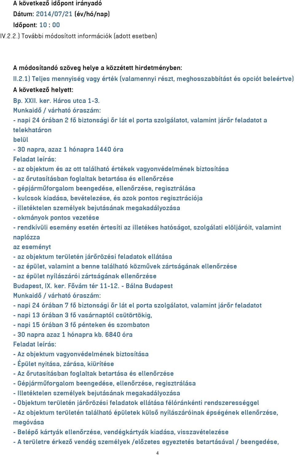 - napi 24 órában 2 fő biztonsági őr lát el porta szolgálatot, valamint járőr feladatot a telekhatáron belül - 30 napra, azaz 1 hónapra 1440 óra - az objektum és az ott található értékek