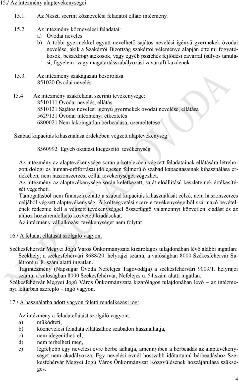 értelmi fogyatékosok, beszédfogyatékosok, vagy egyéb pszichés fejlődési zavarral (súlyos tanulási, figyelem- vagy magatartásszabályozási zavarral) küzdenek 15.3.