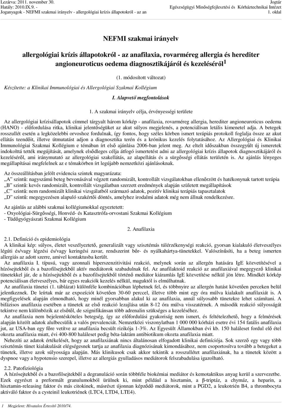 A szakmai irányelv célja, érvényességi területe Az allergológiai krízisállapotok címmel tárgyalt három kórkép - anafilaxia, rovarméreg allergia, herediter angioneuroticus oedema (HANO) - előfordulása