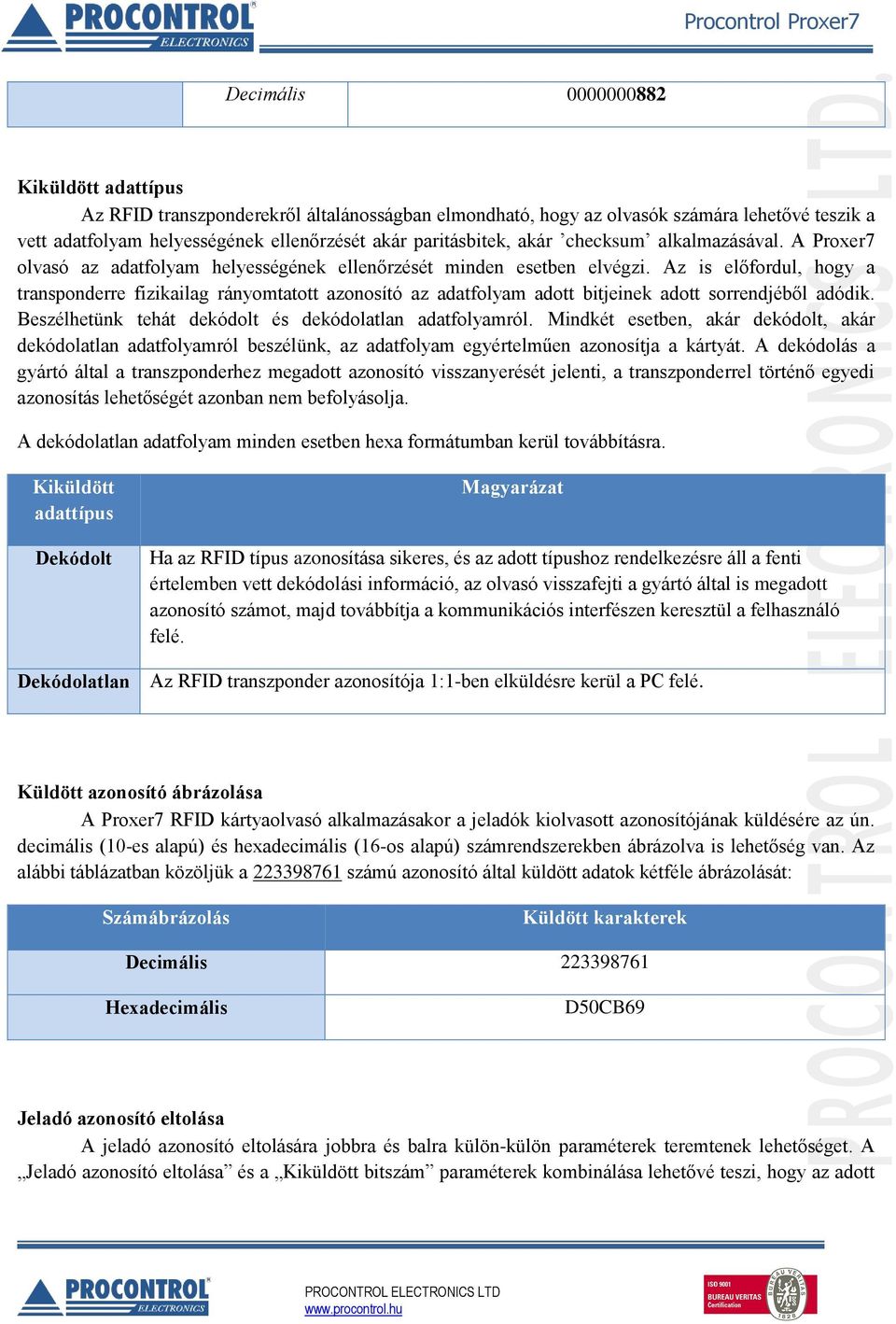 Az is előfordul, hogy a transponderre fizikailag rányomtatott azonosító az adatfolyam adott bitjeinek adott sorrendjéből adódik. Beszélhetünk tehát dekódolt és dekódolatlan adatfolyamról.