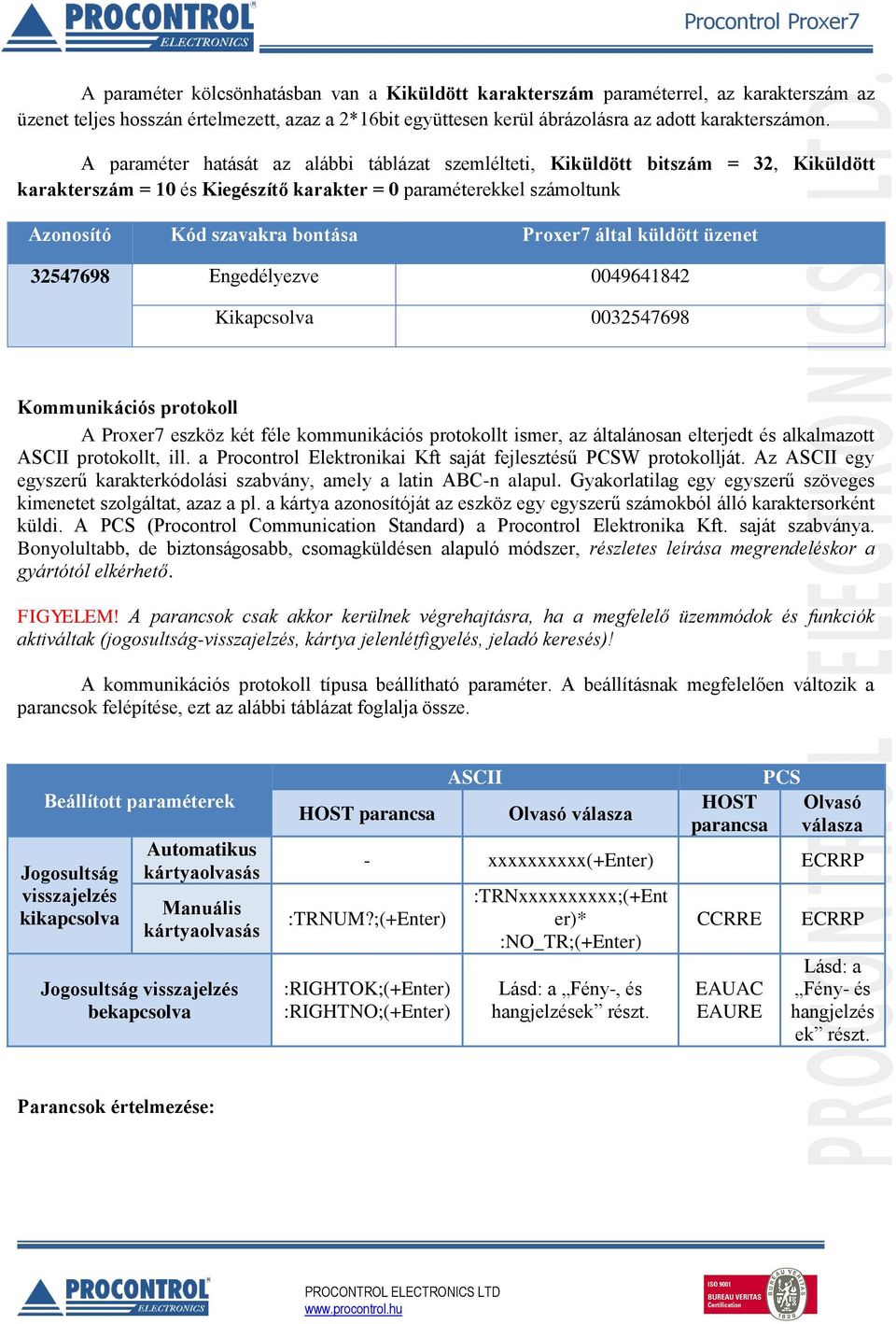 által küldött üzenet 32547698 Engedélyezve 0049641842 Kikapcsolva 0032547698 Kommunikációs protokoll A Proxer7 eszköz két féle kommunikációs protokollt ismer, az általánosan elterjedt és alkalmazott