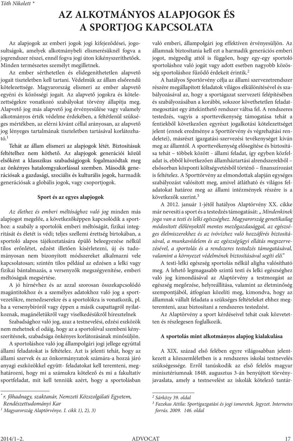 Védelmük az állam elsőrendű kötelezettsége. Magyarország elismeri az ember alapvető egyéni és közösségi jogait. Az alapvető jogokra és kötelezettségekre vonatkozó szabályokat törvény állapítja meg.