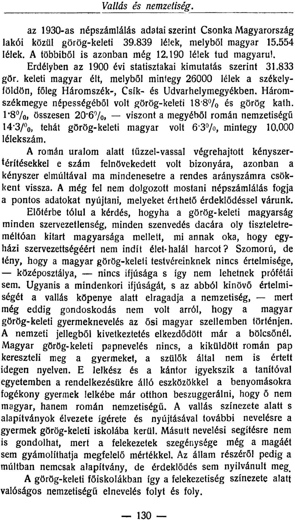 Háromszékmegye népességéből volt görög-keleti 18'8 /o és görög kath. 1 '8%, összesen 20*6%» viszont a megyéből román nemzetiségű 14'3/ o, tehát görög-keleti magyar volt 6 3 /o, mintegy 10.