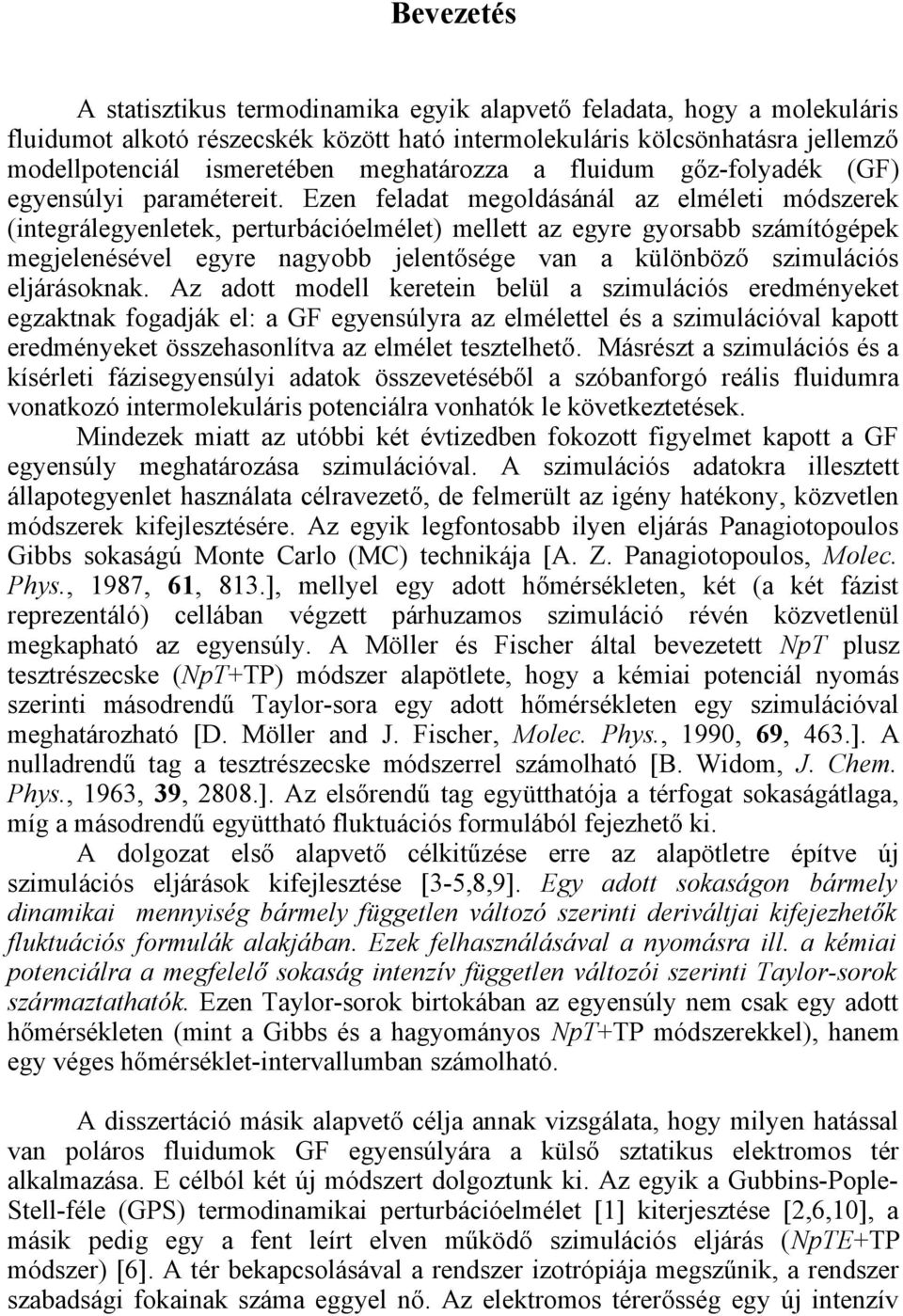 Ezen feladat megoldásánál az elméleti módszerek (integrálegyenletek, perturbációelmélet) mellett az egyre gyorsabb számítógépek megjelenésével egyre nagyobb jelentősége van a különböző szimulációs