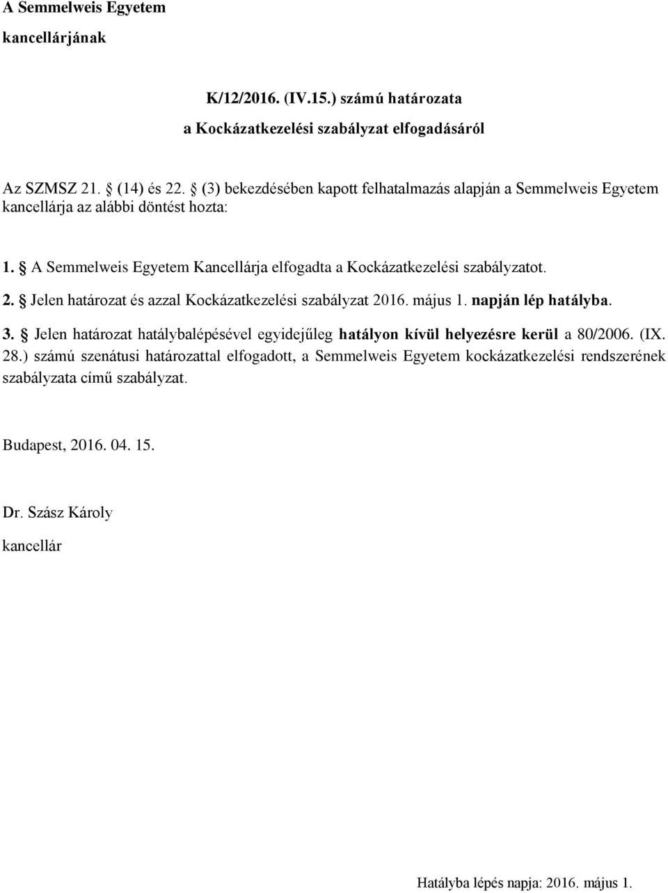 Jelen határozat és azzal Kockázatkezelési szabályzat 2016. május 1. napján lép hatályba. 3.