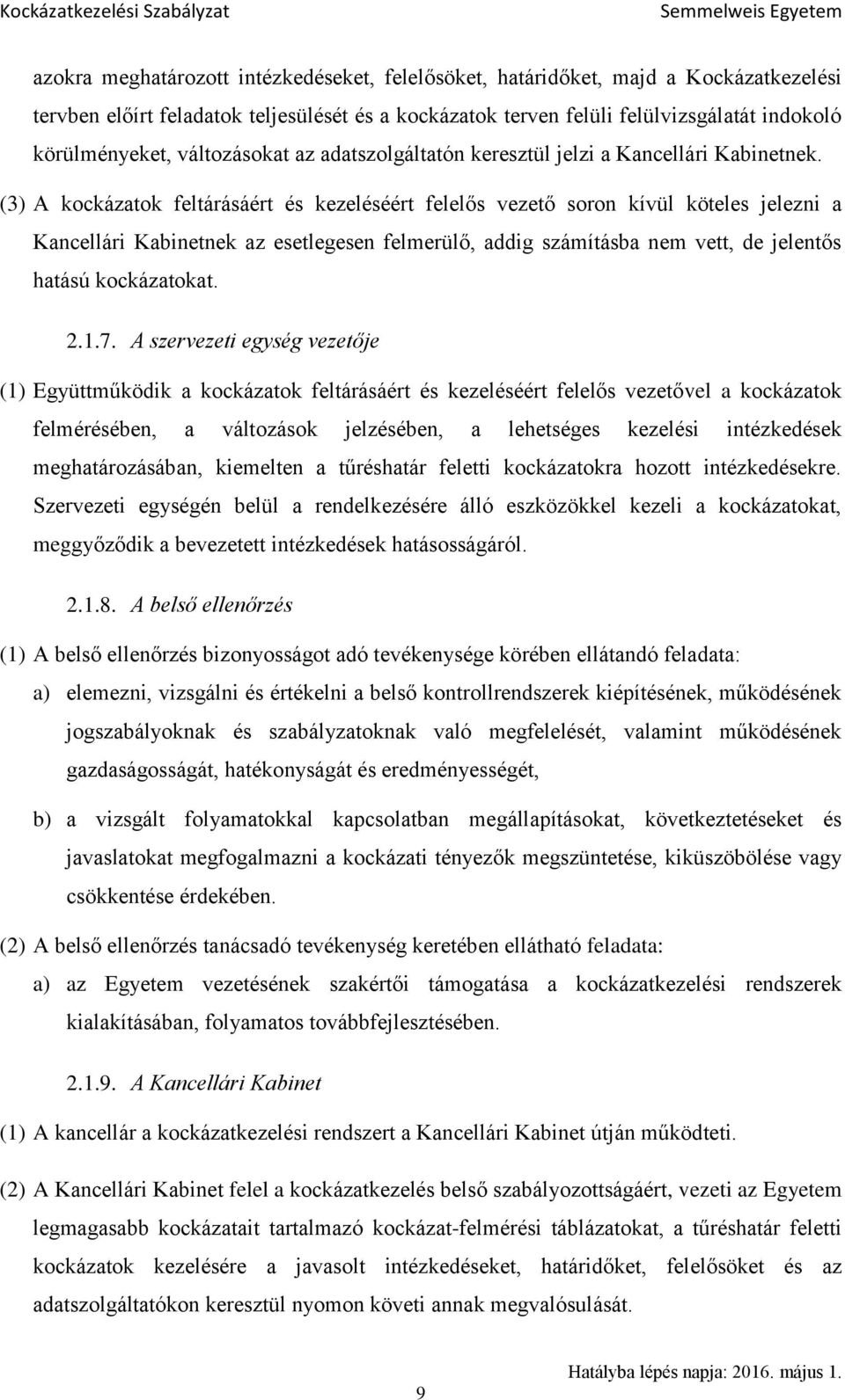 (3) A kockázatok feltárásáért és kezeléséért felelős vezető soron kívül köteles jelezni a Kabinetnek az esetlegesen felmerülő, addig számításba nem vett, de jelentős hatású kockázatokat. 2.1.7.