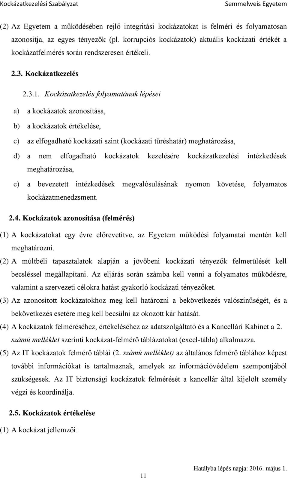 Kockázatkezelés folyamatának lépései a) a kockázatok azonosítása, b) a kockázatok értékelése, c) az elfogadható kockázati szint (kockázati tűréshatár) meghatározása, d) a nem elfogadható kockázatok